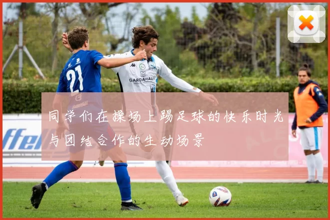 同学们在操场上踢足球的快乐时光与团结合作的生动场景