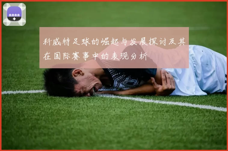 科威特足球的崛起与发展探讨及其在国际赛事中的表现分析